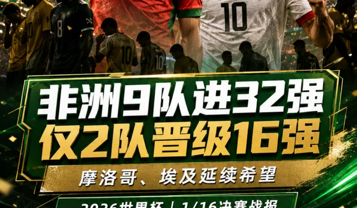 非洲9队进32强仅摩洛哥埃及进16强，2026世界杯淘汰赛门槛显现