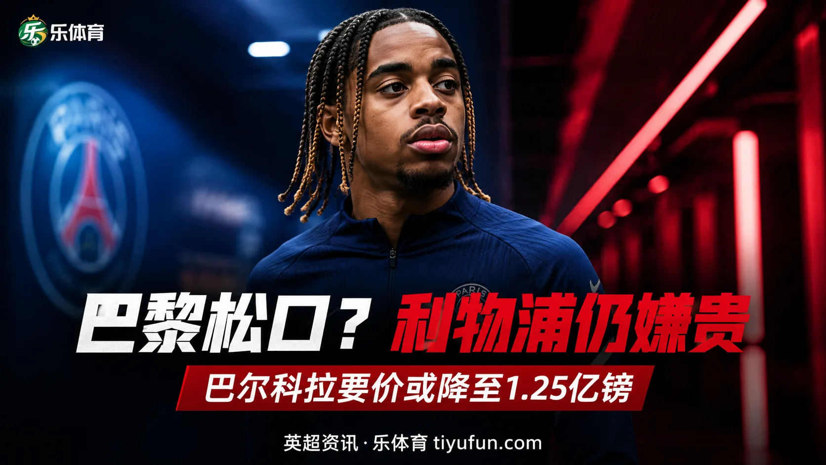 巴黎被曝或降低巴尔科拉要价至1.25亿镑，利物浦仍认为价格过高