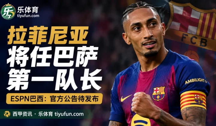 ESPN巴西：拉菲尼亚将任巴萨第一队长，官方公告待发布