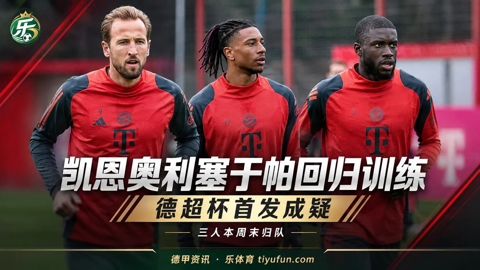 《踢球者》：凯恩、奥利塞和于帕周末恢复训练，超级杯首发机会有限