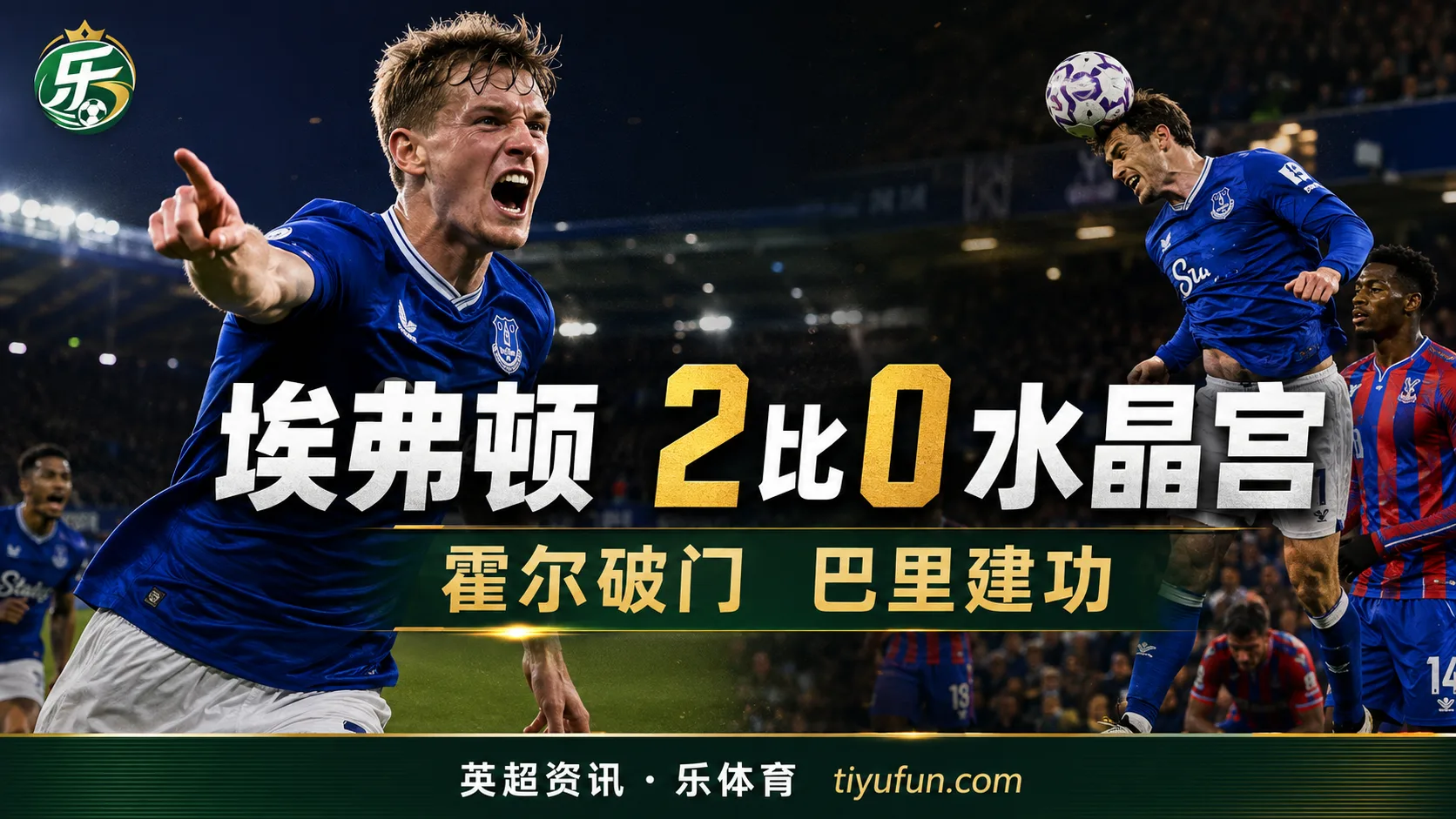 英超战报：埃弗顿2-0水晶宫，迪尤斯伯里-霍尔破门巴里头球建功