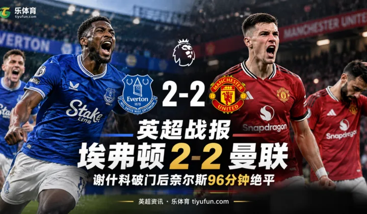 英超战报：埃弗顿2-2曼联，谢什科破门后奈尔斯96分钟绝平