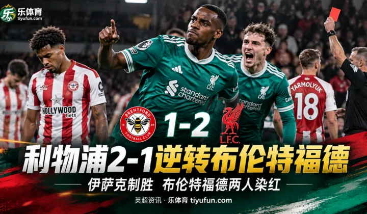 英超战报：利物浦2-1逆转布伦特福德，伊萨克制胜两人染红